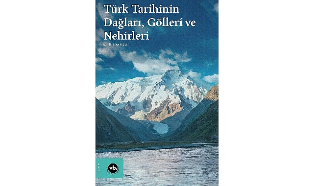 Su uzunlukları ve dağ yamaçları ortasında bir tarih: “Türk Tarihinin Dağları, Gölleri ve Nehirleri”